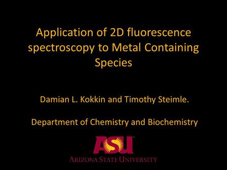 Application of 2D fluorescence spectroscopy to Metal Containing Species Damian L. Kokkin and Timothy Steimle. Department of Chemistry and Biochemistry.