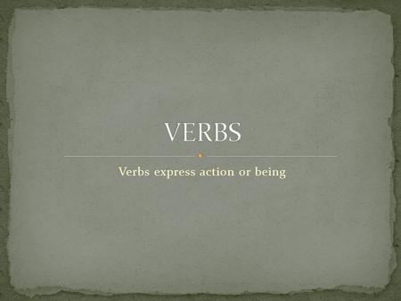 Verbs express action or being