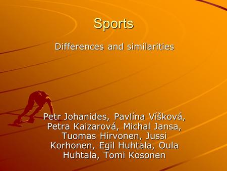 Sports Differences and similarities Petr Johanides, Pavlína Víšková, Petra Kaizarová, Michal Jansa, Tuomas Hirvonen, Jussi Korhonen, Egil Huhtala, Oula.