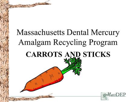 Massachusetts Dental Mercury Amalgam Recycling Program CARROTS AND STICKS.