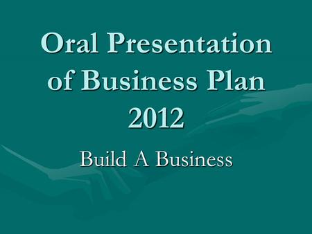 Oral Presentation of Business Plan 2012 Build A Business.