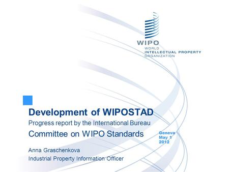 Development of WIPOSTAD Progress report by the International Bureau Committee on WIPO Standards Geneva May 1 2012 Anna Graschenkova Industrial Property.