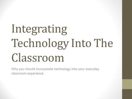 Integrating Technology Into The Classroom Why you should incorporate technology into your everyday classroom experience.