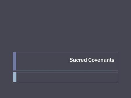 Sacred Covenants. Introduction  Sacred covenants must be respected; holy vows must be kept (Num. 30:1-2; Eccl. 5:4-7).  Even in ordinary conversations.