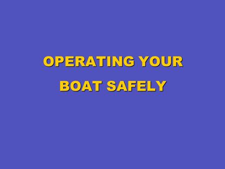 OPERATING YOUR BOAT SAFELY OPERATING YOUR BOAT SAFELY.