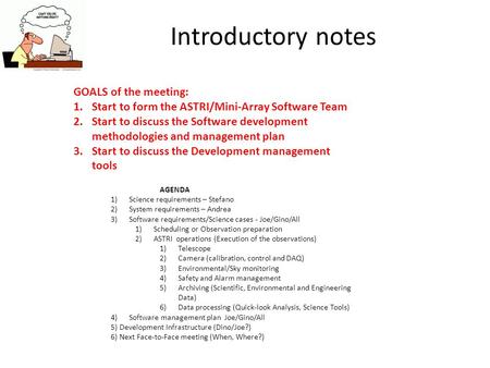 Introductory notes AGENDA 1)Science requirements – Stefano 2)System requirements – Andrea 3)Software requirements/Science cases - Joe/Gino/All 1)Scheduling.
