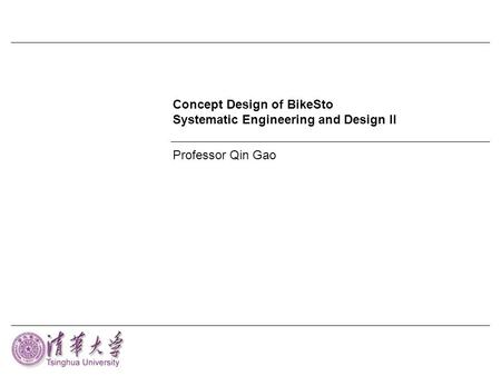 Concept Design of BikeSto Systematic Engineering and Design II Professor Qin Gao.