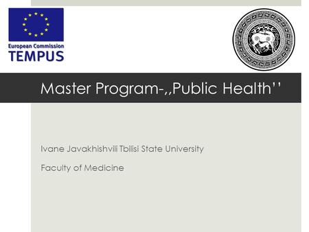 Master Program-,,Public Health’’ Ivane Javakhishvili Tbilisi State University Faculty of Medicine.