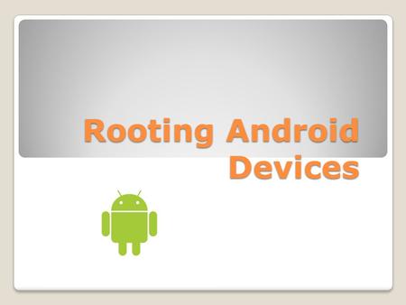 Rooting Android Devices. What is rooting? Rooting is the term for gaining access to the root of the hierarchical structure of a device Rooting is sometimes.