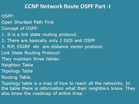 CCNP Network Route OSPF Part -I OSPF: Open Shortest Path First Concept of OSPF: 1. It is a link state routing protocol. 2. There are basically only 2 ISIS.