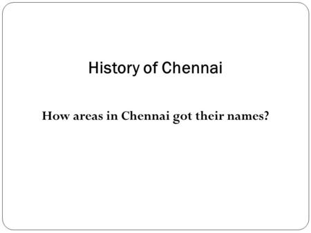 History of Chennai How areas in Chennai got their names?