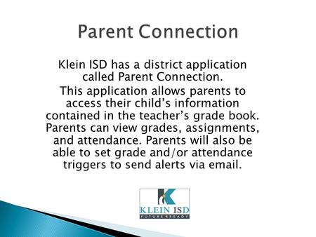 Klein ISD has a district application called Parent Connection.