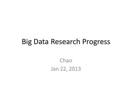 Big Data Research Progress Chao Jan 22, 2013. Big Data Lab Big MIT –   – 23 nodes.