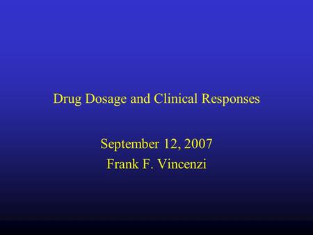 Drug Dosage and Clinical Responses September 12, 2007 Frank F. Vincenzi.