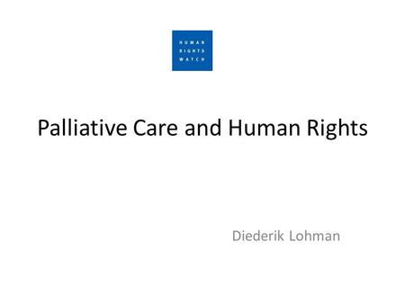 Palliative Care and Human Rights Diederik Lohman.