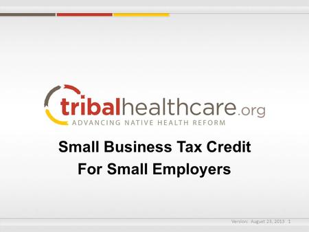 Small Business Tax Credit For Small Employers Version: August 23, 2013 1.