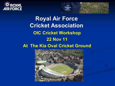 Royal Air Force Cricket Association OIC Cricket Workshop 22 Nov 11 At The Kia Oval Cricket Ground.