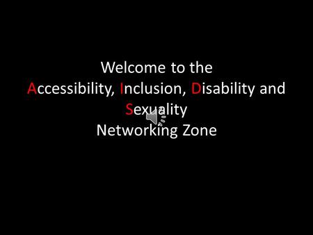 Welcome to the Accessibility, Inclusion, Disability and Sexuality Networking Zone.