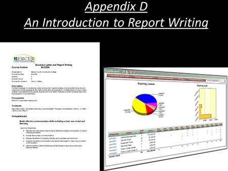 Appendix D An Introduction to Report Writing. Lesson Objectives In these lessons you will learn: what a report is the aim of writing a report how to set.