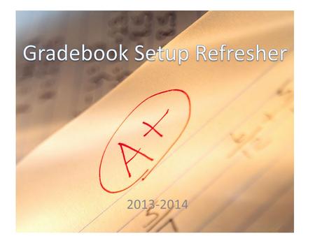 2013-2014. If you are using the same grading scale and categories that you used last year skip the next two slides.