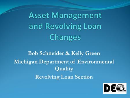 Bob Schneider & Kelly Green Michigan Department of Environmental Quality Revolving Loan Section.