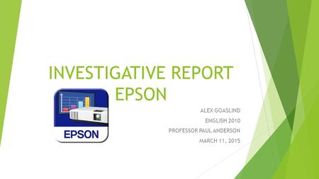 INVESTIGATIVE REPORT EPSON ALEX GOASLIND ENGLISH 2010 PROFESSOR PAUL ANDERSON MARCH 11, 2015.