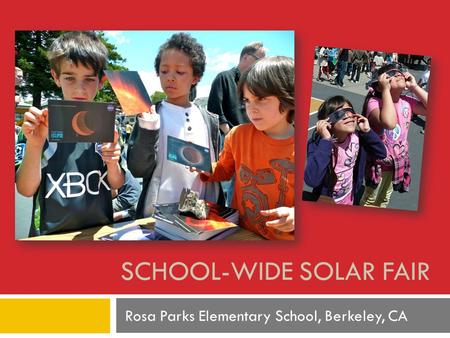 SCHOOL-WIDE SOLAR FAIR Rosa Parks Elementary School, Berkeley, CA.