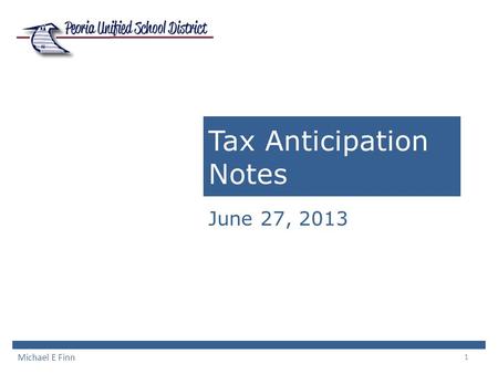 1 Tax Anticipation Notes June 27, 2013 Michael E Finn.