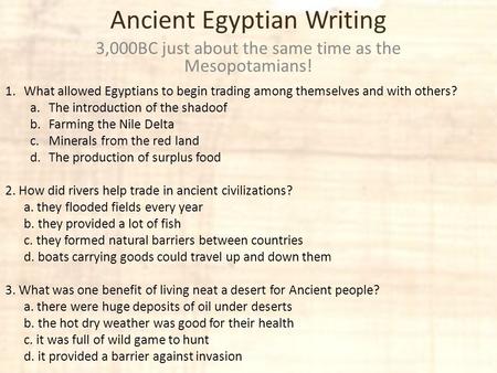 Ancient Egyptian Writing 3,000BC just about the same time as the Mesopotamians! 1.What allowed Egyptians to begin trading among themselves and with others?