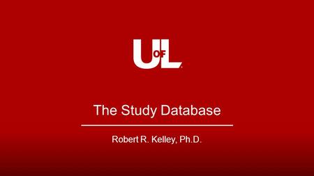 The Study Database Robert R. Kelley, Ph.D.. Clinical and Translational Research Support Center Outline The Study Database Overview Designing the Database.