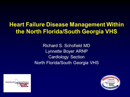 Heart Failure Disease Management Within the North Florida/South Georgia VHS Richard S. Schofield MD Lynnette Boyer ARNP Cardiology Section North Florida/South.