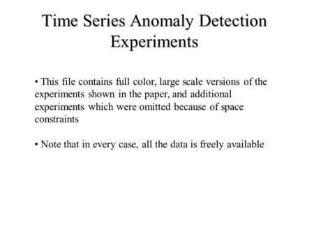 Time Series Anomaly Detection Experiments This file contains full color, large scale versions of the experiments shown in the paper, and additional experiments.