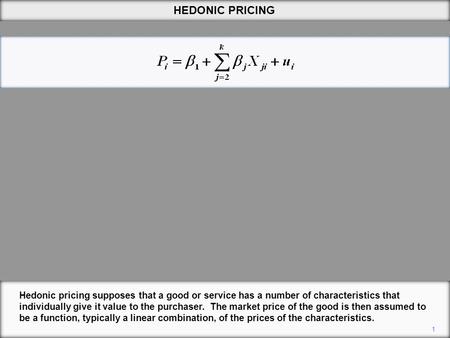 1 Hedonic pricing supposes that a good or service has a number of characteristics that individually give it value to the purchaser. The market price of.