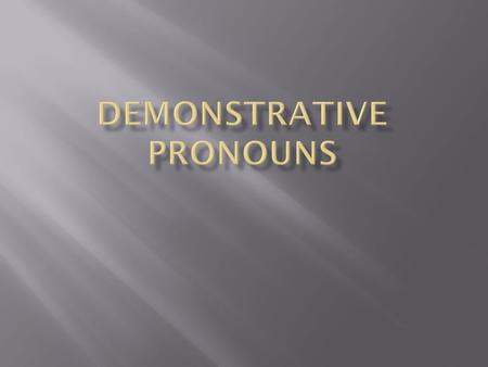  Definition: A demonstrative pronoun points out a specific person, place or thing.  There are four demonstrative pronouns.
