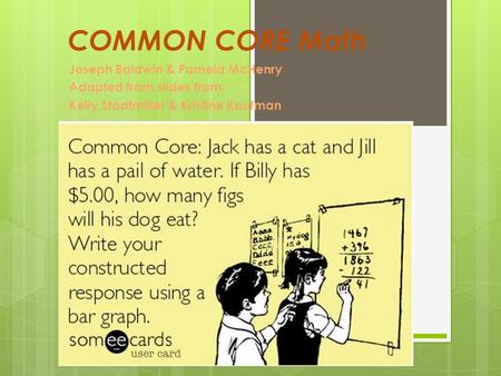 COMMON CORE Math Joseph Baldwin & Pamela McHenry Adapted from slides from: Kelly Stadtmiller & Kristine Kaufman.