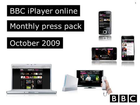 1 Please refer to slide 4 for guide footnotes BBC iPlayer online Monthly press pack October 2009.