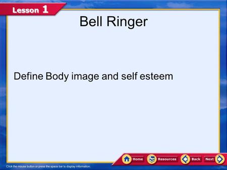 Lesson 1 Bell Ringer Define Body image and self esteem.