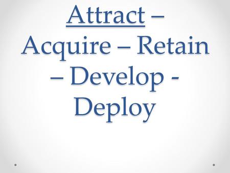 Attract – Acquire – Retain – Develop - Deploy Job Analysis Understanding Jobs People Want Module 2.