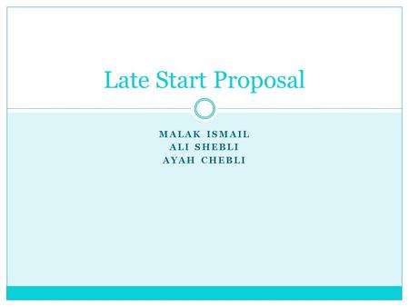 MALAK ISMAIL ALI SHEBLI AYAH CHEBLI Late Start Proposal.