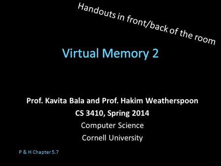 Prof. Kavita Bala and Prof. Hakim Weatherspoon CS 3410, Spring 2014 Computer Science Cornell University P & H Chapter 5.7 Handouts in front/back of the.