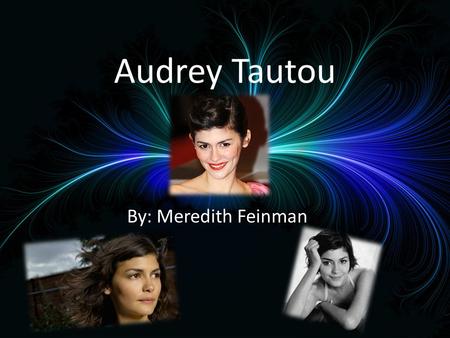 Audrey Tautou By: Meredith Feinman. Audrey Tautou Full name: Audrey Justine Tautou Born: August 9, 1976 in Beaumont, Puy-de-Dôme Her parents are Evelyne.