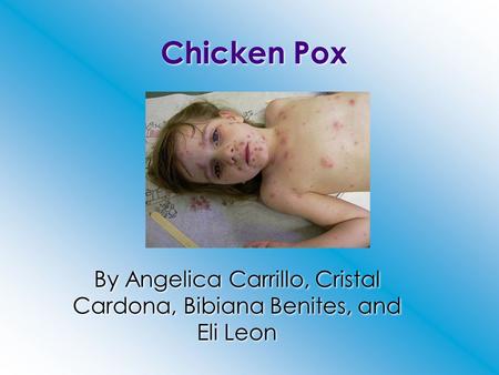 Chicken Pox By Angelica Carrillo, Cristal Cardona, Bibiana Benites, and Eli Leon.