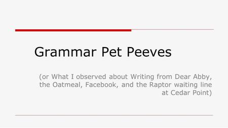 Grammar Pet Peeves (or What I observed about Writing from Dear Abby, the Oatmeal, Facebook, and the Raptor waiting line at Cedar Point)