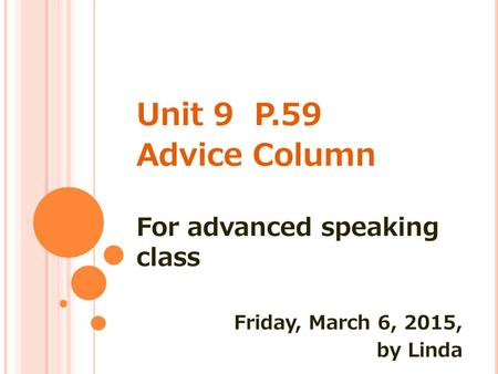 Unit 9 P.59 Advice Column For advanced speaking class Friday, March 6, 2015, by Linda.