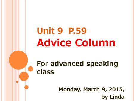 Unit 9 P.59 Advice Column For advanced speaking class Monday, March 9, 2015, by Linda.