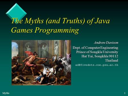 Myths1 The Myths (and Truths) of Java Games Programming Andrew Davison Dept. of Computer Engineering Prince of Songkla University Hat Yai, Songkhla 90112.