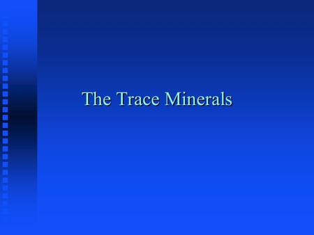 The Trace Minerals. Trace Minerals n Iron, Zinc, Iodine, Selenium, Copper, Manganese, Fluoride, Chromium, Molybdenum n Needed in minute quantities n Toxicity.