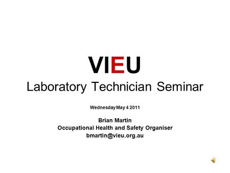 VIEU Laboratory Technician Seminar Wednesday May 4 2011 Brian Martin Occupational Health and Safety Organiser