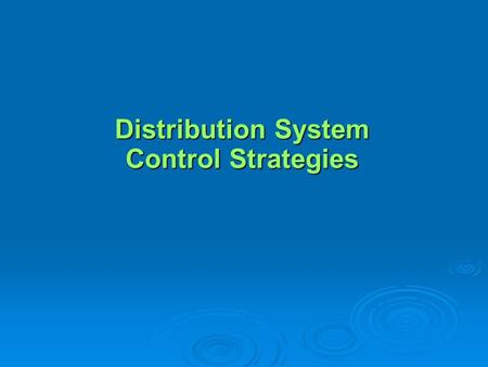 Distribution System Control Strategies.  Tank Management/Operations  Flushing  Rerouting Water  Others  optimizing existing booster chlorination.