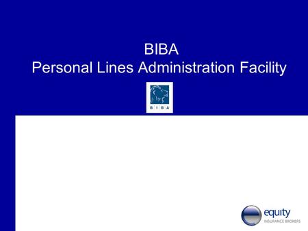 BIBA Personal Lines Administration Facility. Agenda Background to Equity Insurance Brokers The Transfer of Business Facility Your Equity Team Operational.